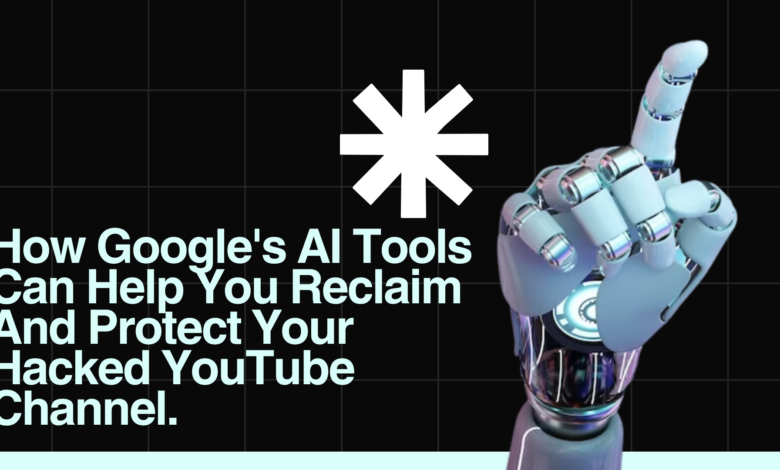 How Google's AI Tools Can Help You Reclaim And Protect Your Hacked YouTube Channel