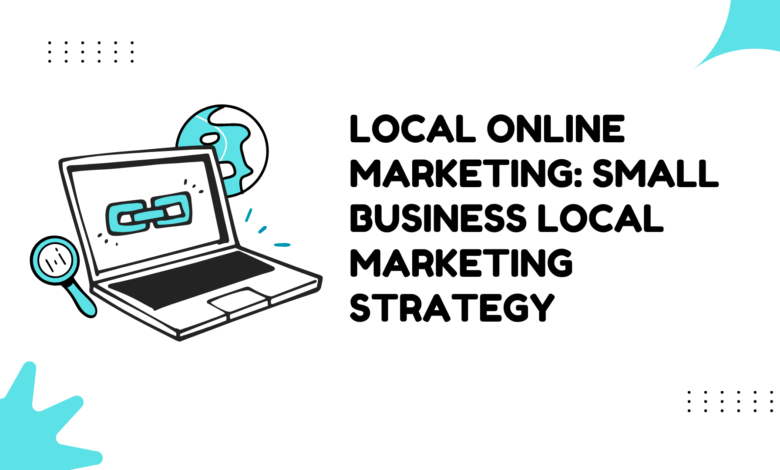 Local Online Marketing: Small Business Local Marketing Strategy